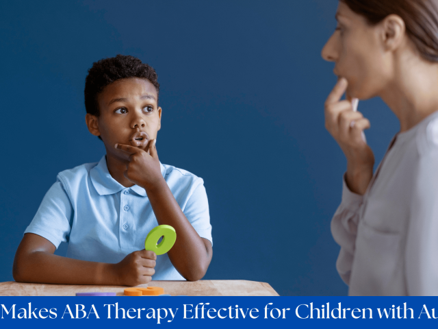 What Makes ABA Therapy Effective for Children with Autism?