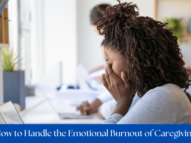 How to Handle the Emotional Burnout of Caregiving