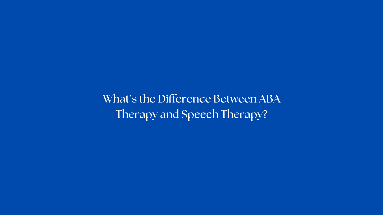 What’s the Difference Between ABA Therapy and Speech Therapy?