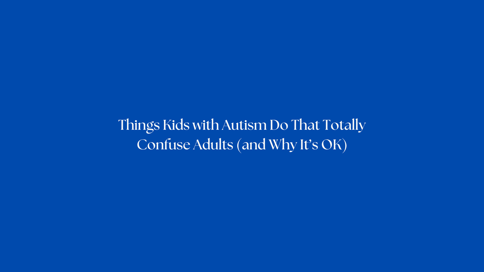 Things Kids with Autism Do That Totally Confuse Adults (and Why It’s OK)