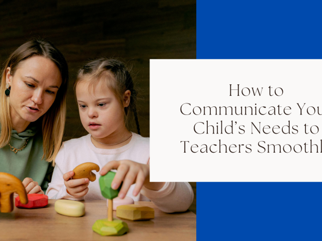 How to Communicate Your Child’s Needs to Teachers Smoothly